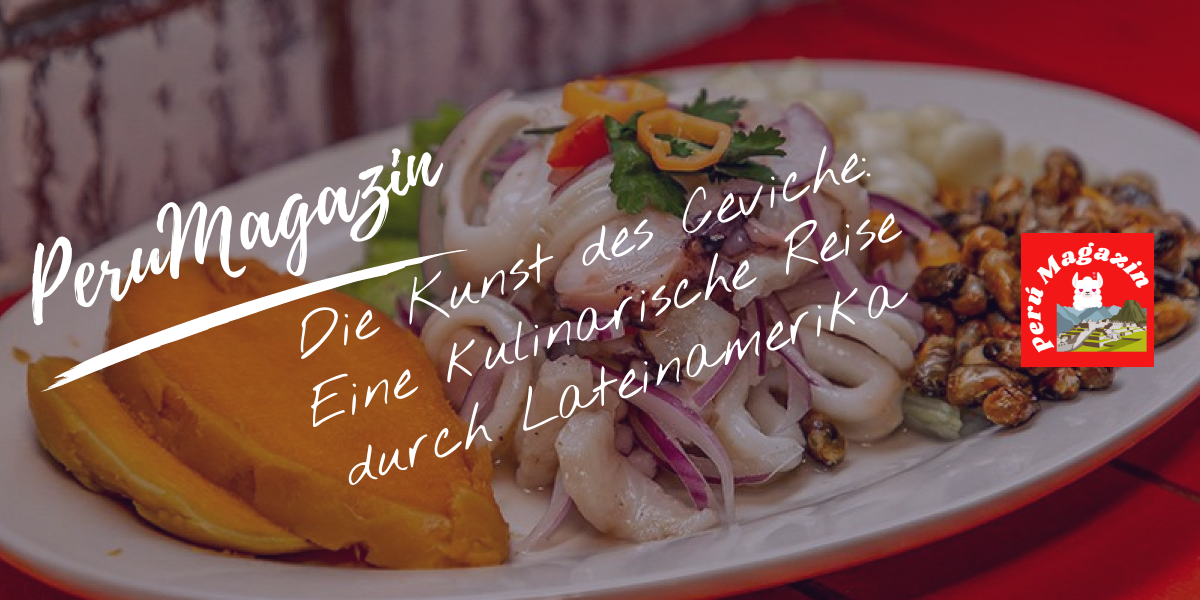 Die Kunst des Ceviche: Eine kulinarische Reise durch Lateinamerika