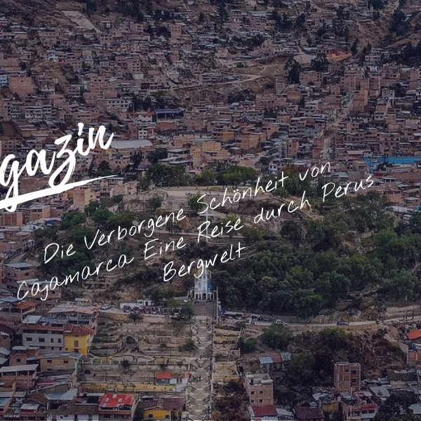 Die Verborgene Schönheit von Cajamarca: Eine Reise durch Perus Bergwelt