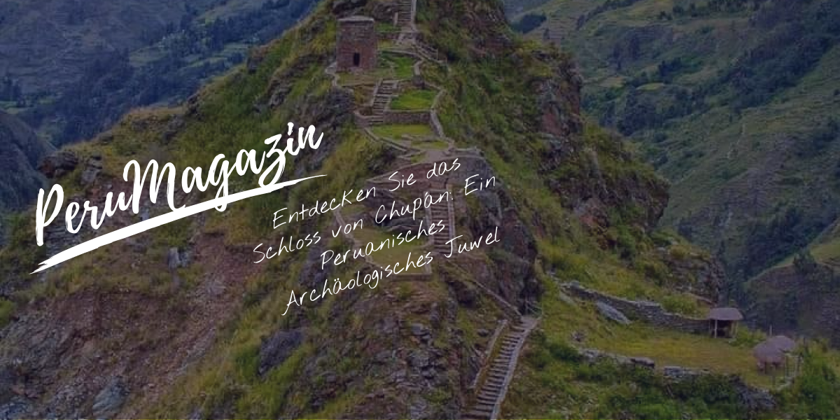 Entdecken Sie das Schloss von Chupán: Ein Peruanisches Archäologisches Juwel