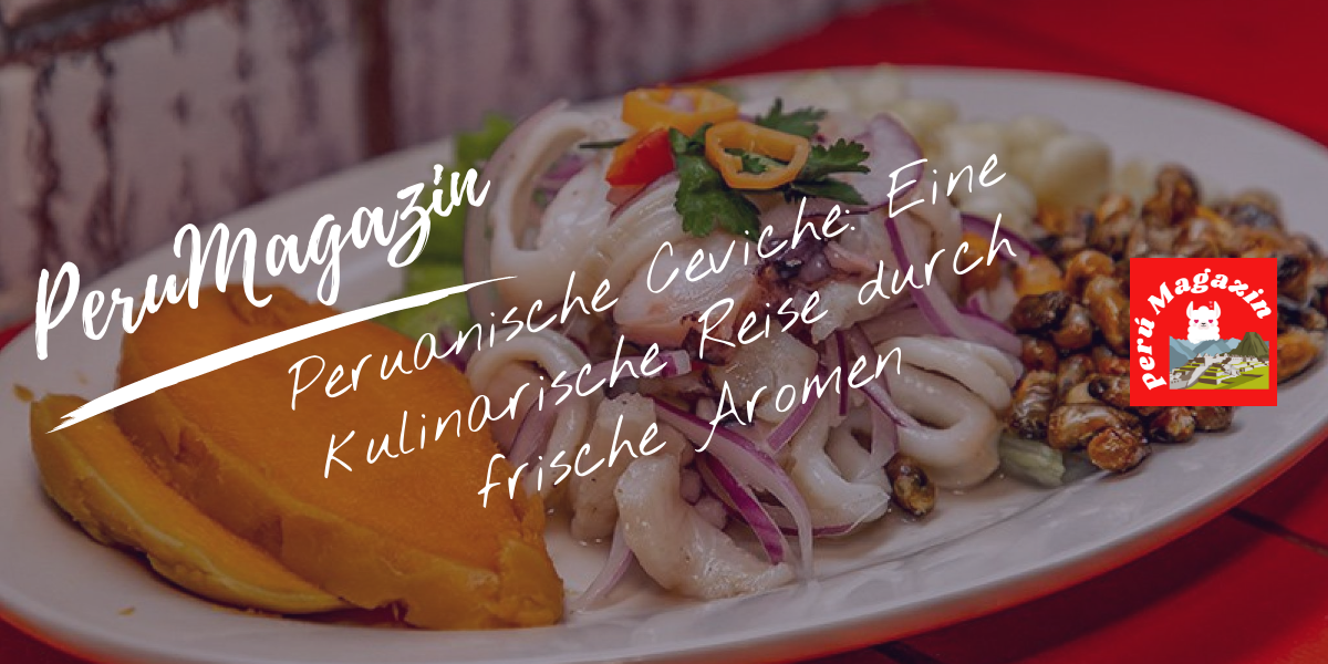 Peruanische Ceviche: Eine kulinarische Reise durch frische Aromen