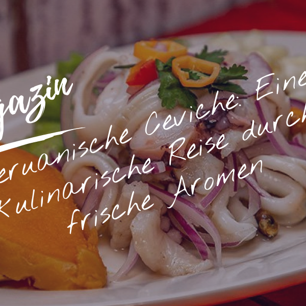 Peruanische Ceviche: Eine kulinarische Reise durch frische Aromen