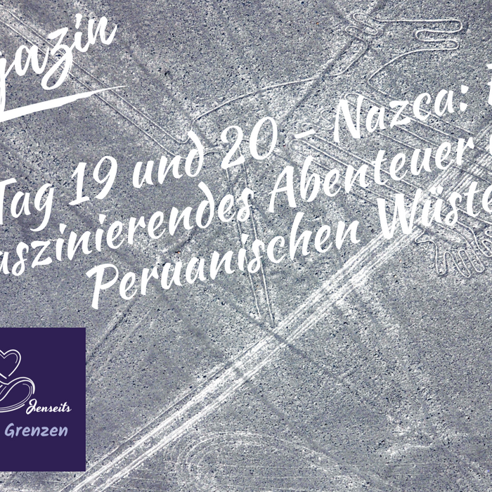 Tag 19 und 20 - Nazca: Ein Faszinierendes Abenteuer in der Peruanischen Wüste