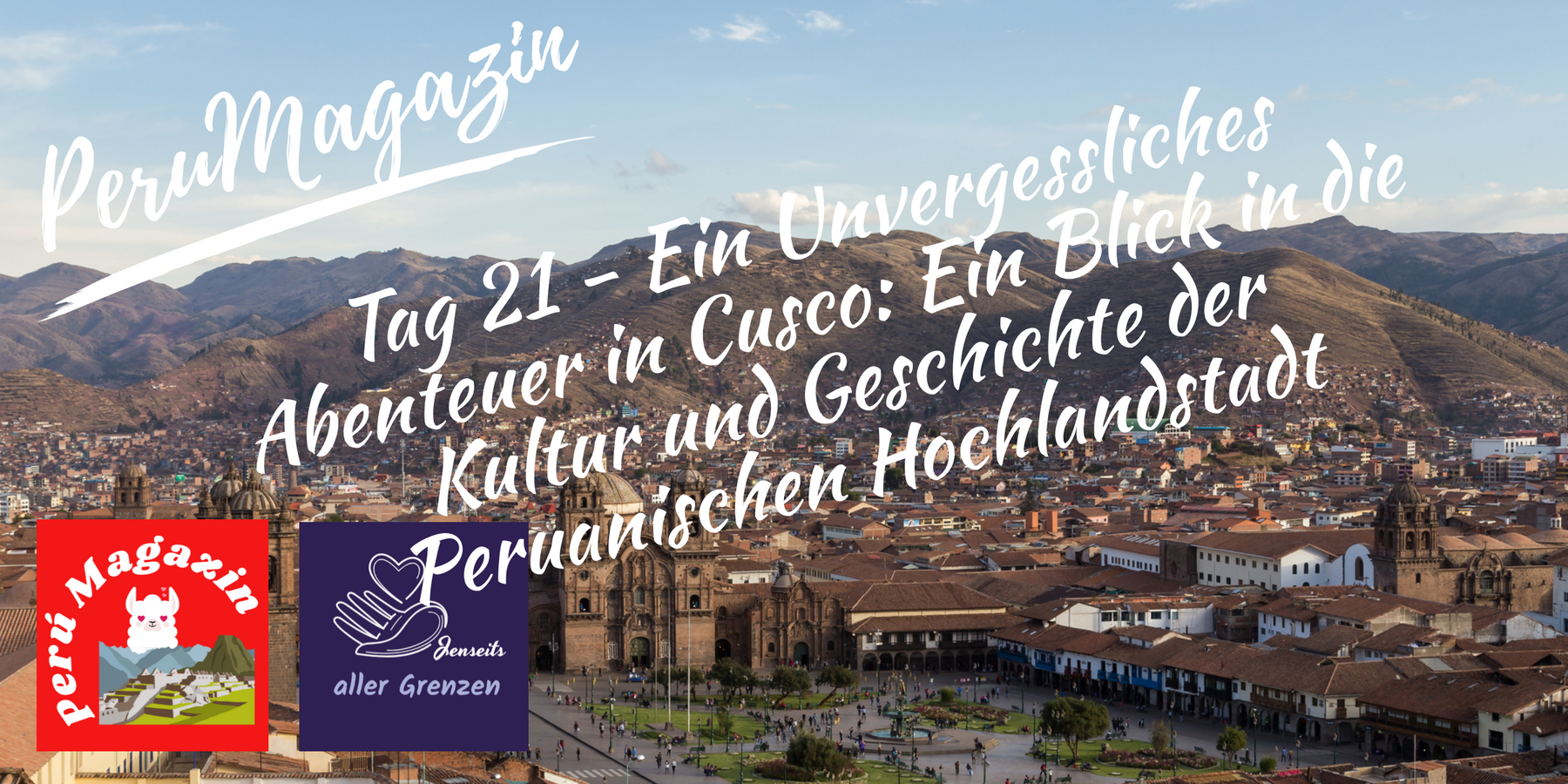Tag 21 - Ein Unvergessliches Abenteuer in Cusco: Ein Blick in die Kultur und Geschichte der Peruanischen Hochlandstadt