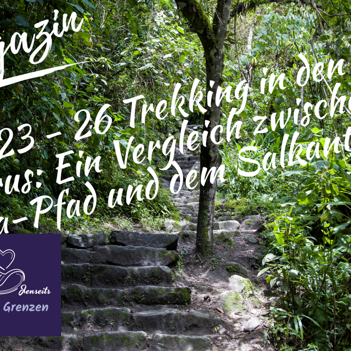Tag 23 bis 26 - Trekking in den Anden Perus: Ein Vergleich zwischen dem Inka-Pfad und dem Salkantay-Trek