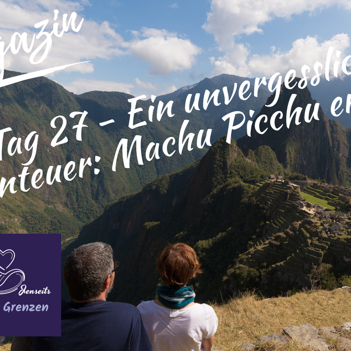 Tag 27 - Ein unvergessliches Abenteuer: Machu Picchu erkunden