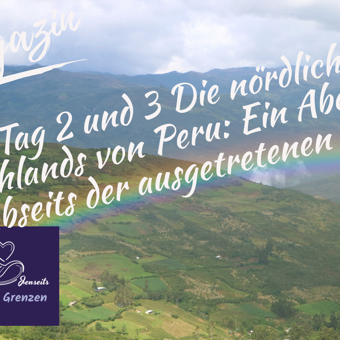 Tag 2 und 3 - Die nördlichen Highlands von Peru: Ein Abenteuer abseits der ausgetretenen Pfade
