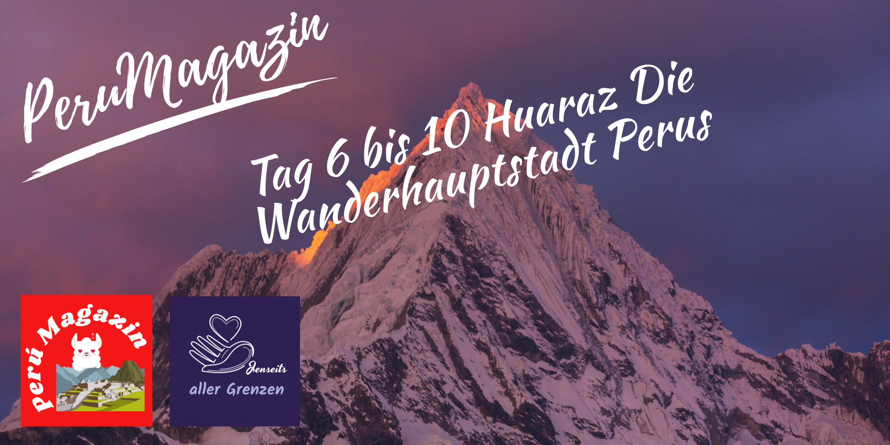 Tag 6 bis 10 - Huaraz: Die Wanderhauptstadt Perus