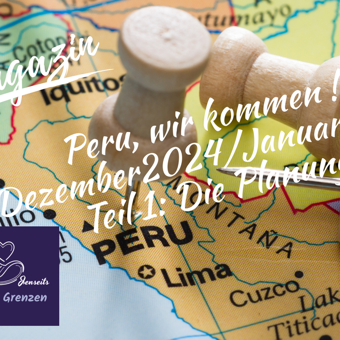 Peru, wir kommen !  Dezember2024/Januar2025  Teil 1: Die Planung