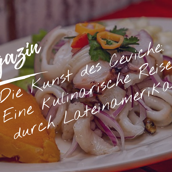 Die Kunst des Ceviche: Eine kulinarische Reise durch Lateinamerika