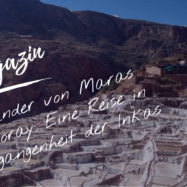 Die Wunder von Maras und Moray Eine Reise in die Vergangenheit der Inkas