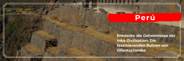 Entdecke die Geheimnisse der Inka-Zivilisation: Die faszinierenden Ruinen von Ollantaytambo