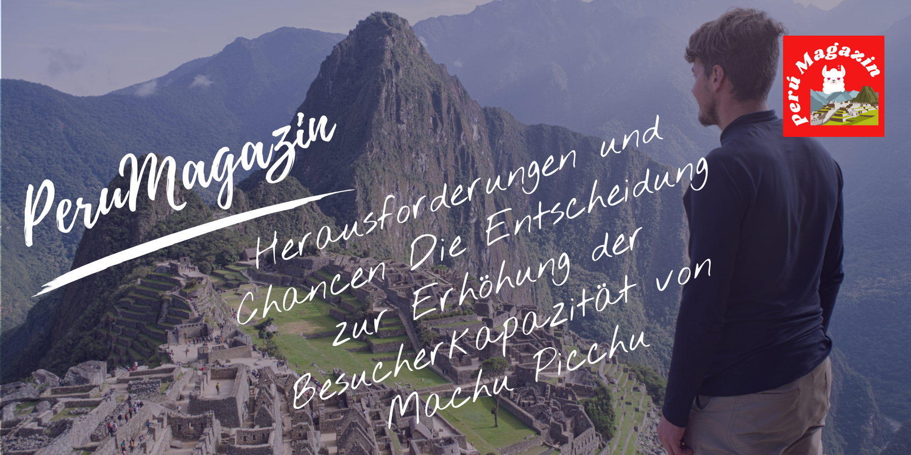 Herausforderungen und Chancen: Die Entscheidung zur Erhöhung der Besucherkapazität von Machu Picchu